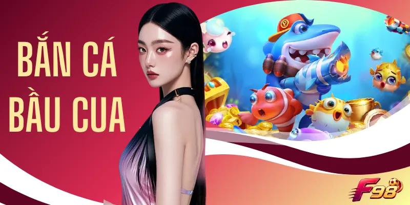 Bắn Cá Bầu Cua - F98 Đưa 6 Linh Vật Vào Bàn Săn Cá