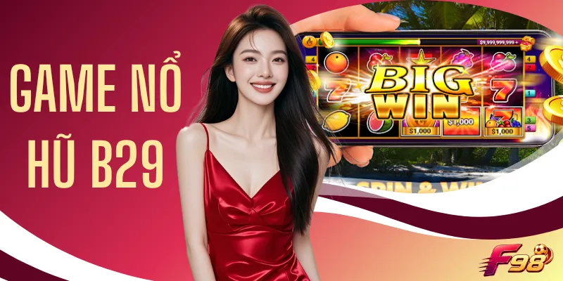 Game Nổ Hũ B29 - Khám Phá 4 Game Hot Và Cách Chơi Hay