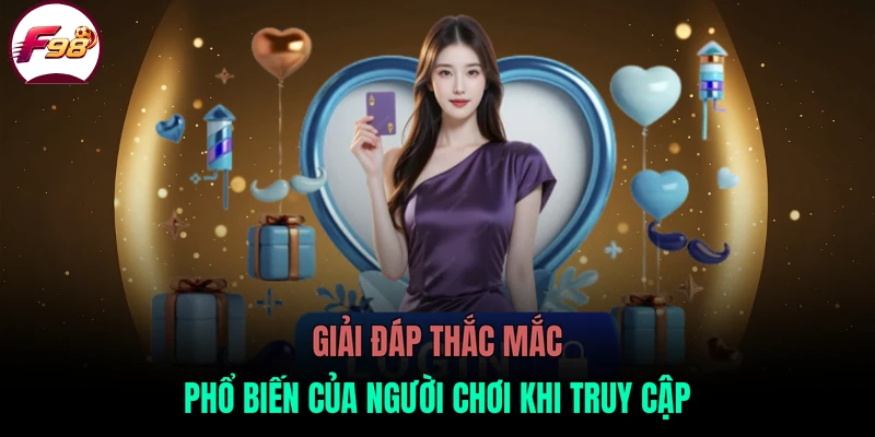 Giải đáp thắc mắc phổ biến của người chơi khi truy cập