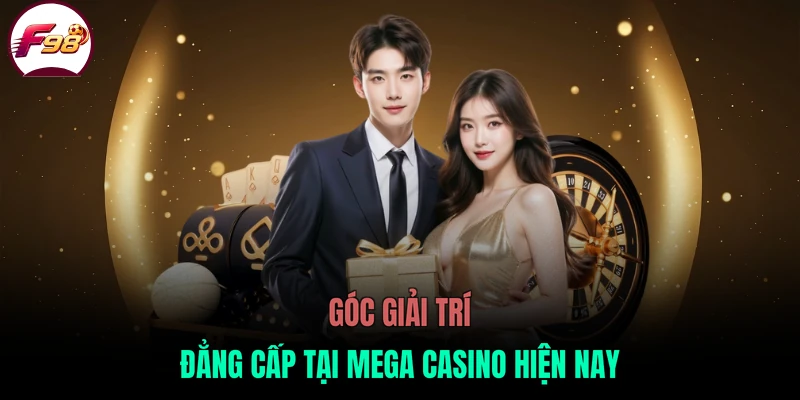 Góc giải trí đẳng cấp tại Mega Casino hiện nay