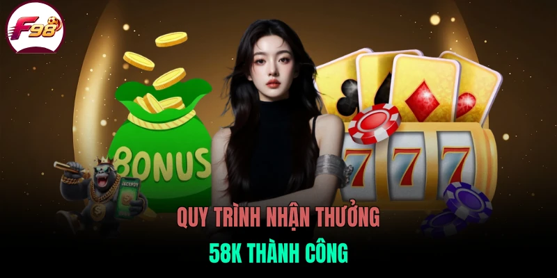 Quy trình nhận thưởng 58K thành công