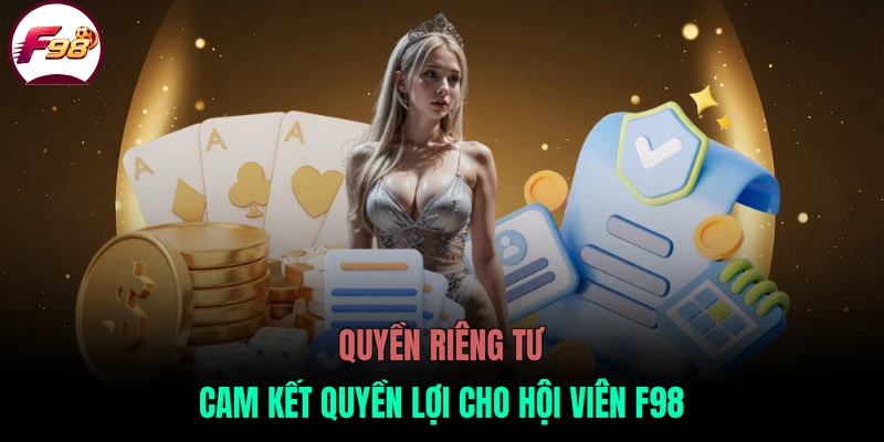 Quyền riêng tư cam kết quyền lợi cho hội viên F98