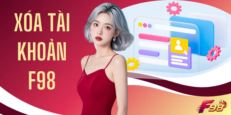 Xóa Tài Khoản F98 - 2 Cách Thực Hiện Thành Công Không Lỗi